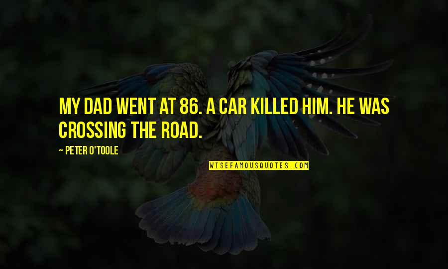 Leyva Cartel Quotes By Peter O'Toole: My dad went at 86. A car killed