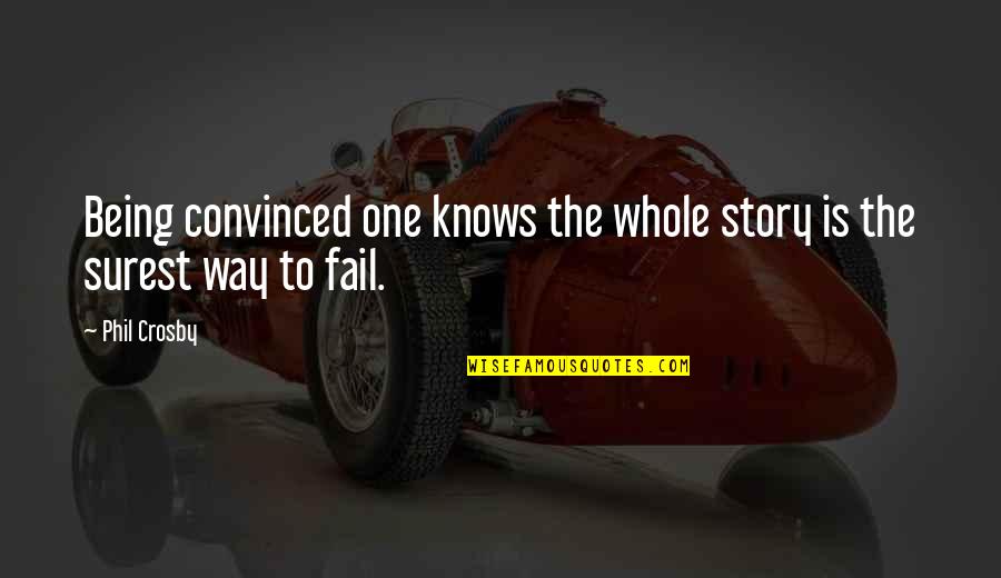 Lez Quotes By Phil Crosby: Being convinced one knows the whole story is