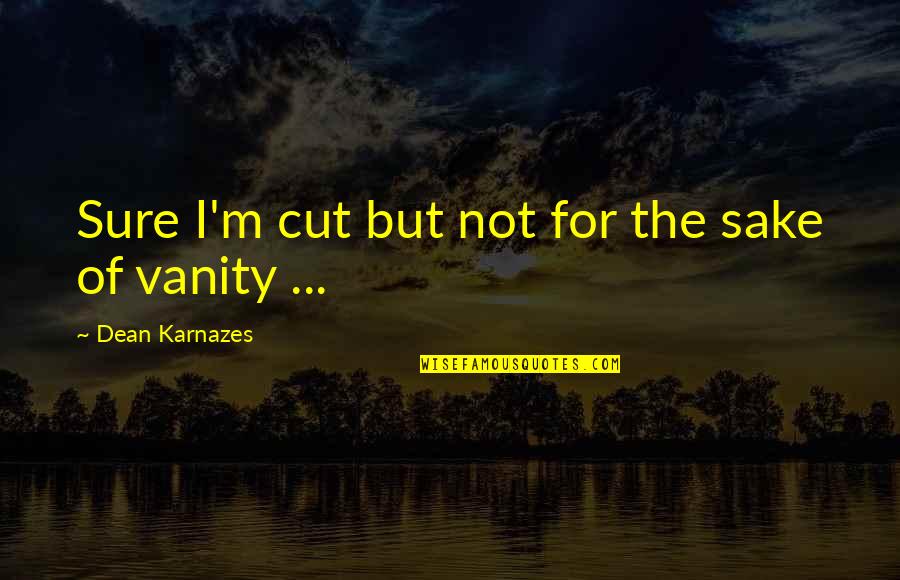Lezama Fence Quotes By Dean Karnazes: Sure I'm cut but not for the sake