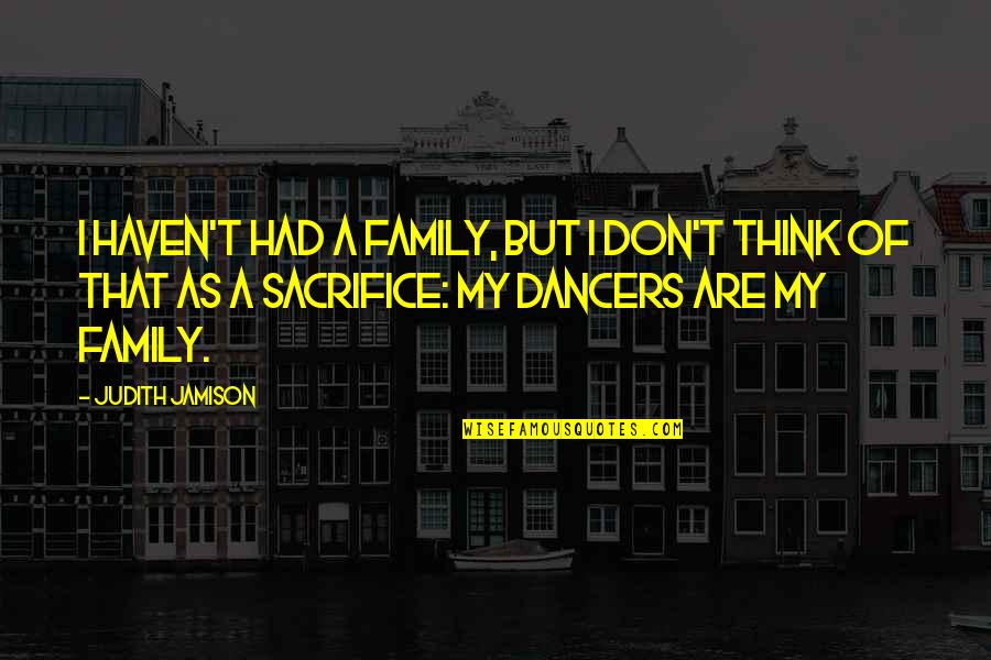 Lezatoos Quotes By Judith Jamison: I haven't had a family, but I don't Lezatoos Quotes By Judith Jamison: I haven't had a family, but I don't