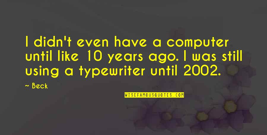 Lezcano Hermanos Quotes By Beck: I didn't even have a computer until like Lezcano Hermanos Quotes By Beck: I didn't even have a computer until like