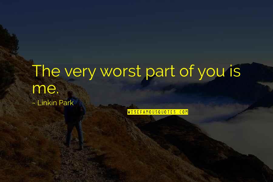 Lezcano Hnos Quotes By Linkin Park: The very worst part of you is me. Lezcano Hnos Quotes By Linkin Park: The very worst part of you is me.
