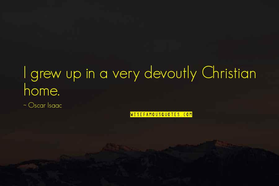 Lezcano Hnos Quotes By Oscar Isaac: I grew up in a very devoutly Christian Lezcano Hnos Quotes By Oscar Isaac: I grew up in a very devoutly Christian