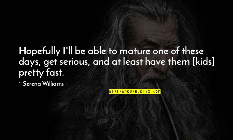 Lezcano Hnos Quotes By Serena Williams: Hopefully I'll be able to mature one of Lezcano Hnos Quotes By Serena Williams: Hopefully I'll be able to mature one of