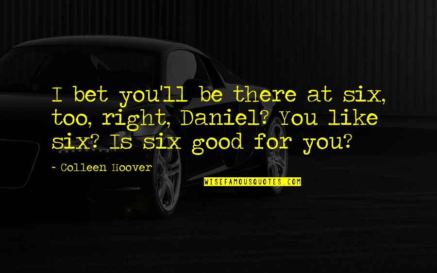 Lezcano Law Quotes By Colleen Hoover: I bet you'll be there at six, too, Lezcano Law Quotes By Colleen Hoover: I bet you'll be there at six, too,