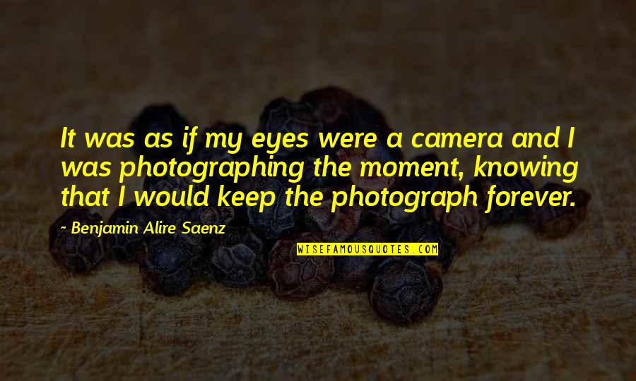 Lezcano Photography Quotes By Benjamin Alire Saenz: It was as if my eyes were a Lezcano Photography Quotes By Benjamin Alire Saenz: It was as if my eyes were a