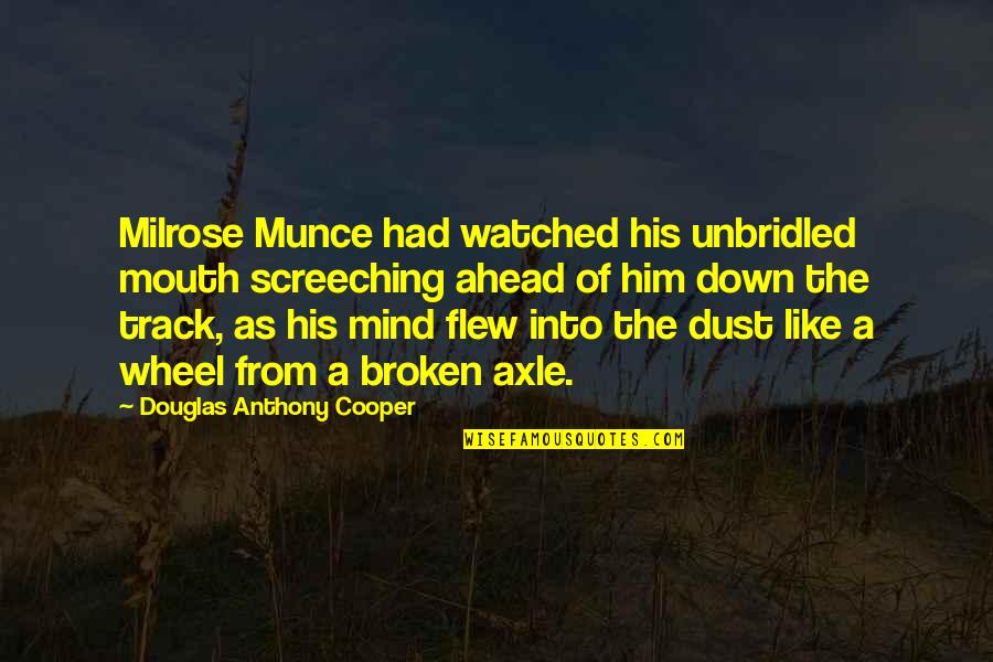 Lezlie Hiner Quotes By Douglas Anthony Cooper: Milrose Munce had watched his unbridled mouth screeching