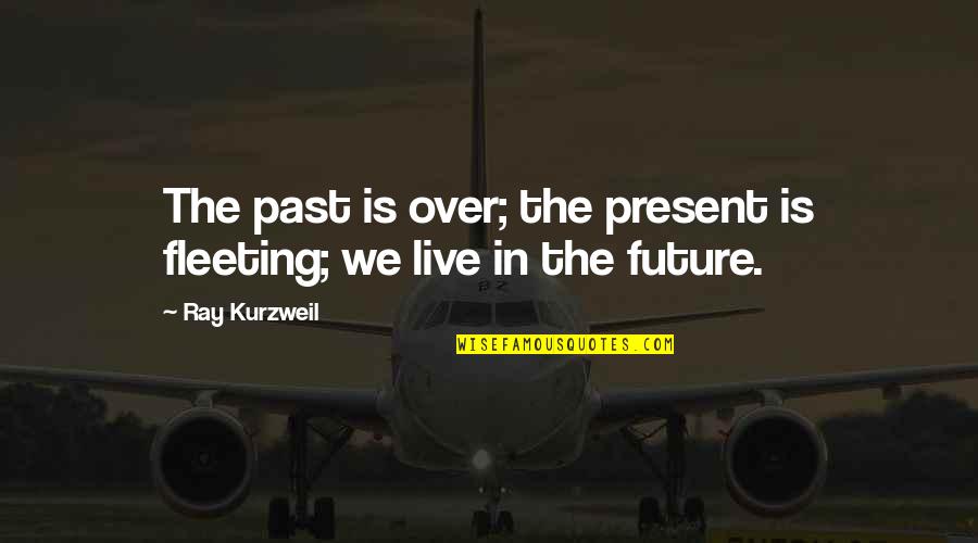 Lezlies Pet Quotes By Ray Kurzweil: The past is over; the present is fleeting;