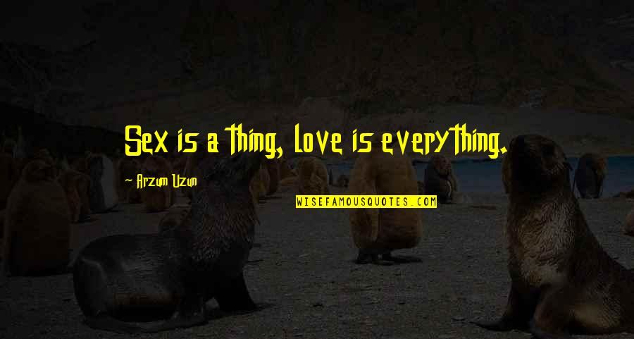 Lf Esteem Quotes By Arzum Uzun: Sex is a thing, love is everything.