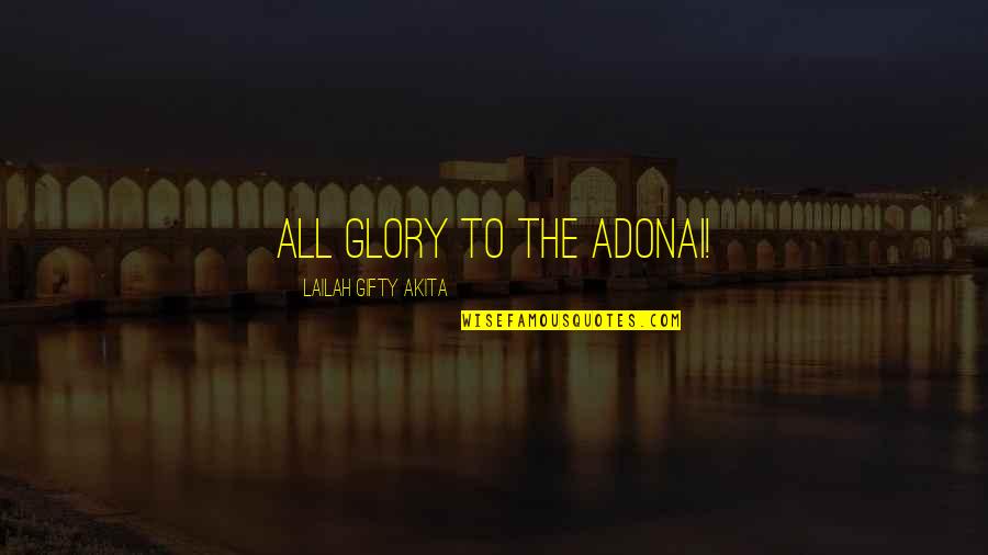 Lfie Quotes By Lailah Gifty Akita: All glory to the Adonai!