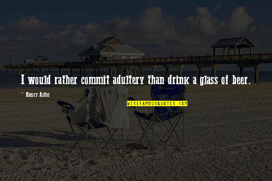 Lfited Quotes By Nancy Astor: I would rather commit adultery than drink a