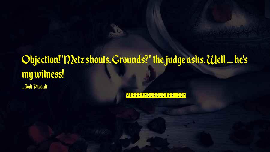 Lg Um6900 Quotes By Jodi Picoult: Objection!" Metz shouts. Grounds?" the judge asks. Well