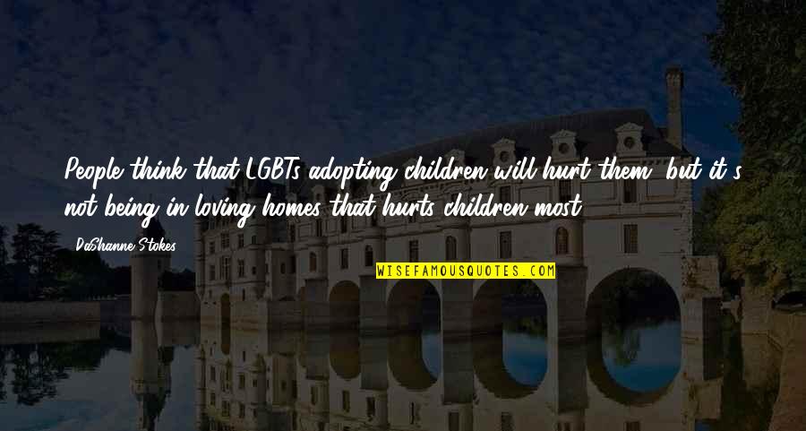 Lgbt Discrimination Quotes By DaShanne Stokes: People think that LGBTs adopting children will hurt