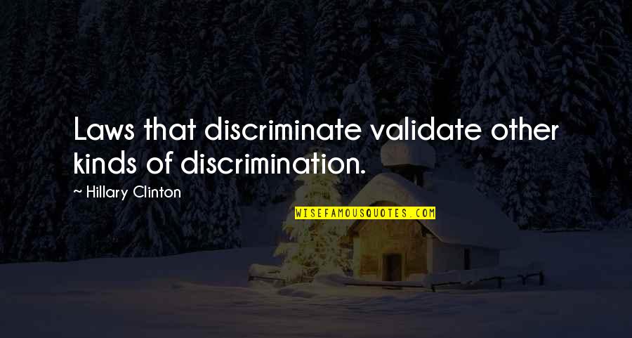 Lgbt Discrimination Quotes By Hillary Clinton: Laws that discriminate validate other kinds of discrimination.