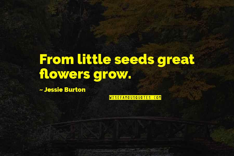 Lgbt History Quotes By Jessie Burton: From little seeds great flowers grow. Lgbt History Quotes By Jessie Burton: From little seeds great flowers grow.