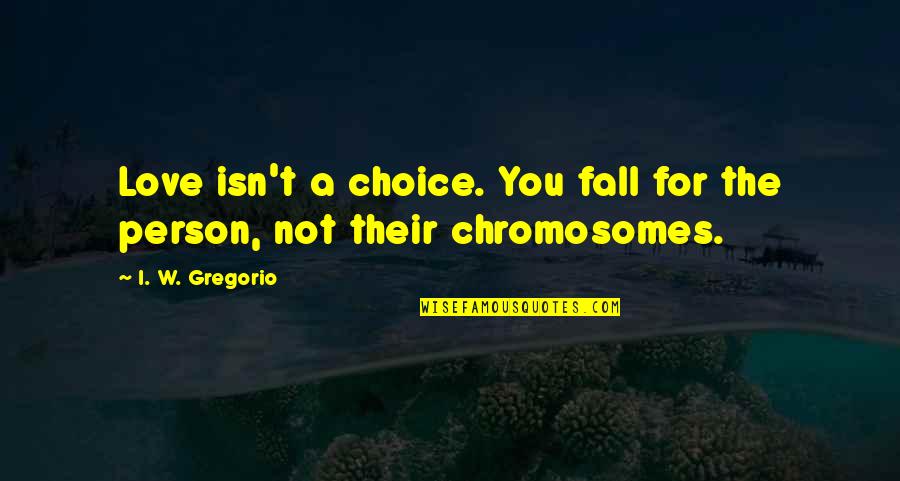Lgbt Love Quotes By I. W. Gregorio: Love isn't a choice. You fall for the