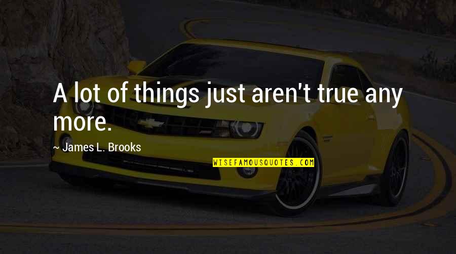 Lgbt Pride Funny Quotes By James L. Brooks: A lot of things just aren't true any Lgbt Pride Funny Quotes By James L. Brooks: A lot of things just aren't true any
