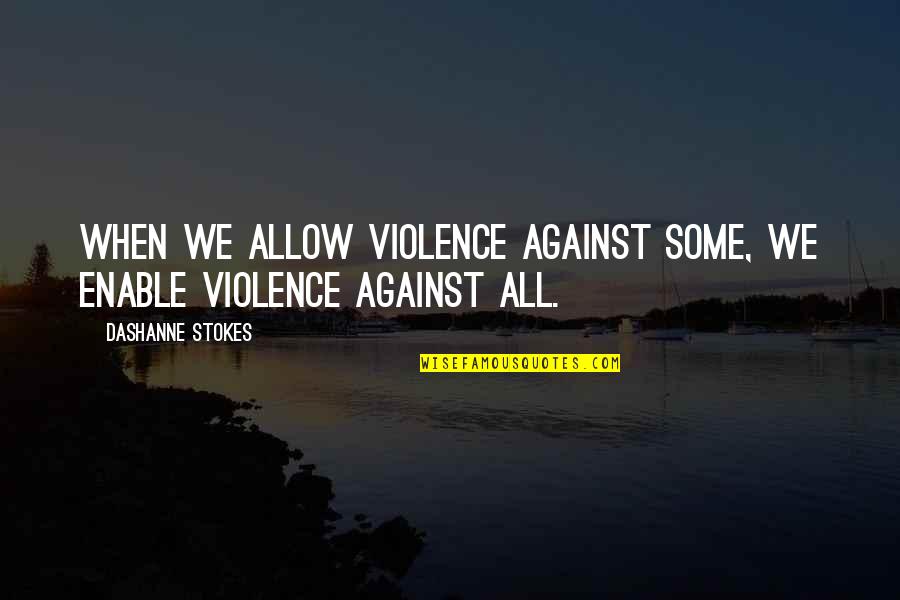 Lgbt Violence Quotes By DaShanne Stokes: When we allow violence against some, we enable