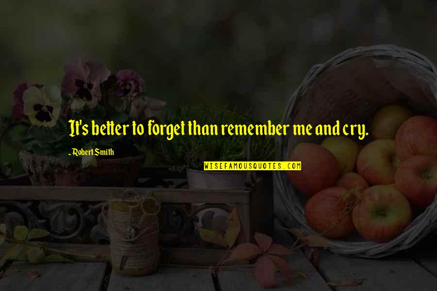 Lgbtqia Characters Quotes By Robert Smith: It's better to forget than remember me and Lgbtqia Characters Quotes By Robert Smith: It's better to forget than remember me and