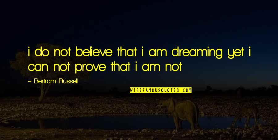 Lgi Quote Quotes By Bertram Russell: i do not believe that i am dreaming