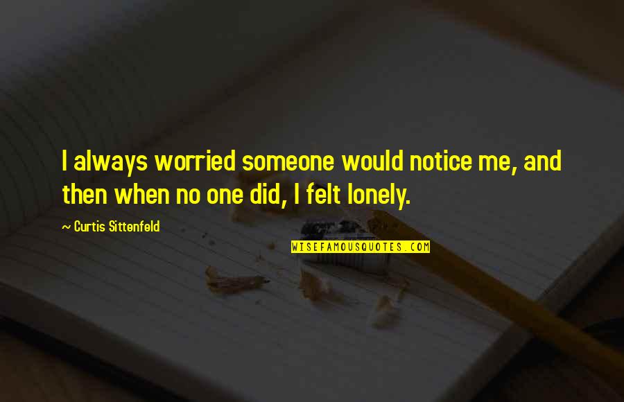Lgnan091 Quotes By Curtis Sittenfeld: I always worried someone would notice me, and