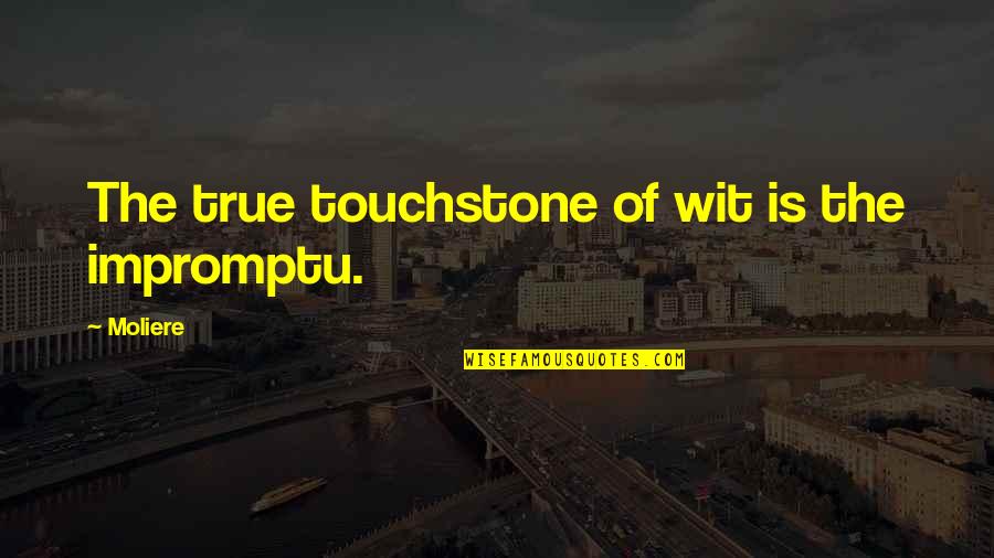 Lgnan091 Quotes By Moliere: The true touchstone of wit is the impromptu.