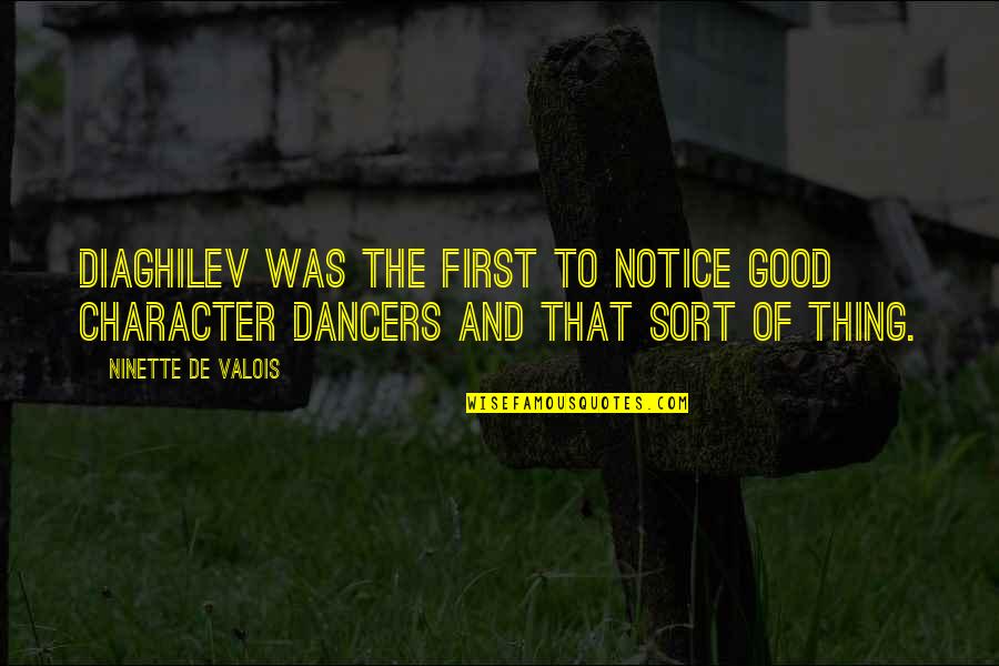 Lgodd Quotes By Ninette De Valois: Diaghilev was the first to notice good character Lgodd Quotes By Ninette De Valois: Diaghilev was the first to notice good character