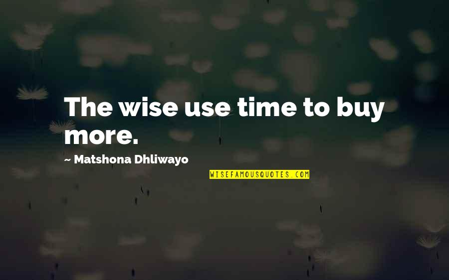 Lgtb Quotes By Matshona Dhliwayo: The wise use time to buy more.