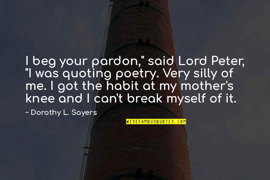 L'habit Quotes By Dorothy L. Sayers: I beg your pardon," said Lord Peter, "I