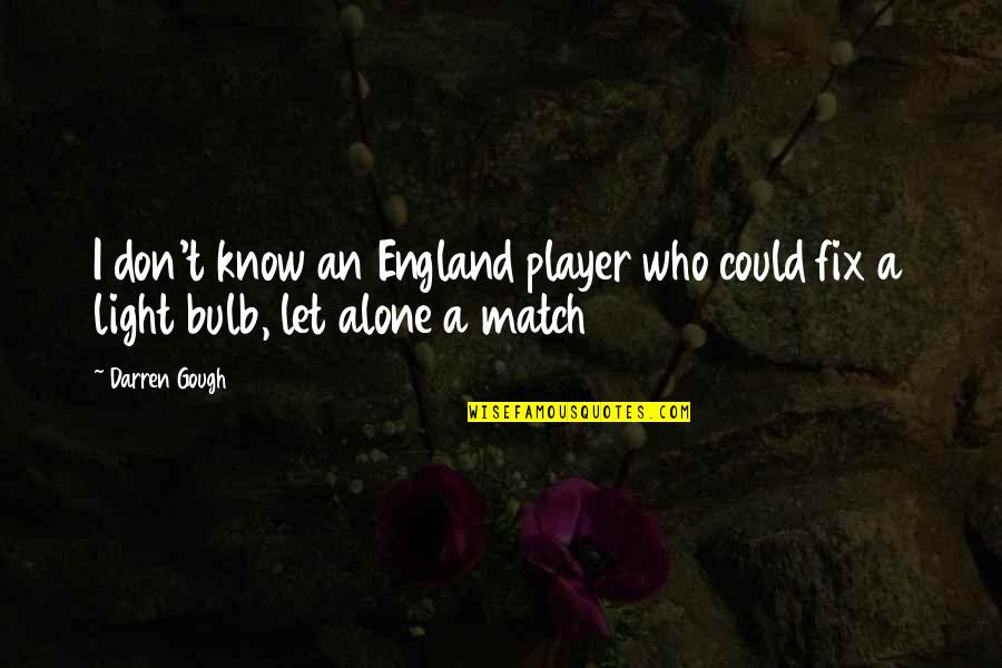Lhadj Lkhdar Quotes By Darren Gough: I don't know an England player who could