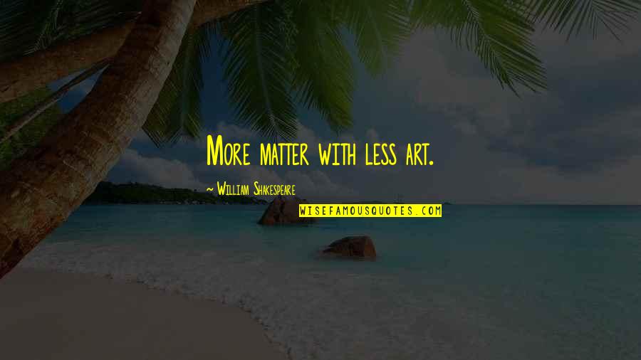 Lhadj Lkhdar Quotes By William Shakespeare: More matter with less art. Lhadj Lkhdar Quotes By William Shakespeare: More matter with less art.