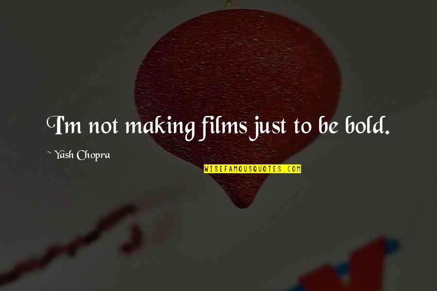 Lhadj Lkhdar Quotes By Yash Chopra: I'm not making films just to be bold. Lhadj Lkhdar Quotes By Yash Chopra: I'm not making films just to be bold.