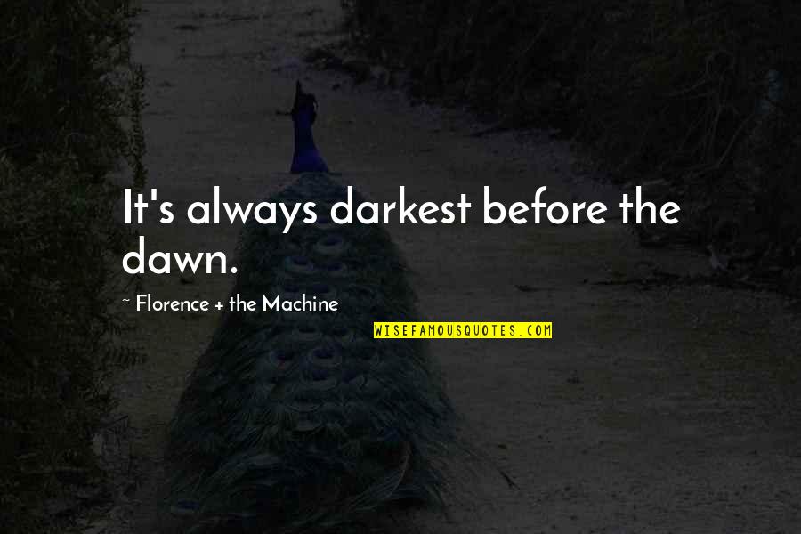 Lhagvadorj Amarjargal Quotes By Florence + The Machine: It's always darkest before the dawn. Lhagvadorj Amarjargal Quotes By Florence + The Machine: It's always darkest before the dawn.