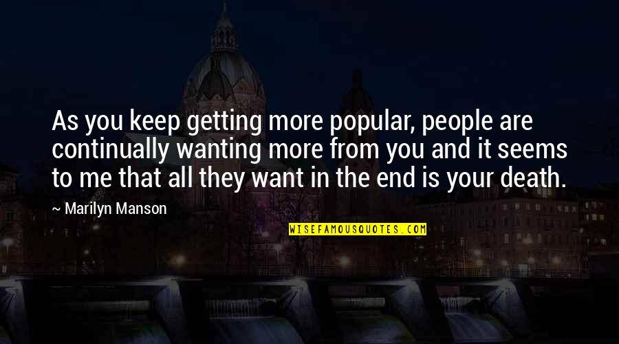 Lhagvadorj Amarjargal Quotes By Marilyn Manson: As you keep getting more popular, people are Lhagvadorj Amarjargal Quotes By Marilyn Manson: As you keep getting more popular, people are