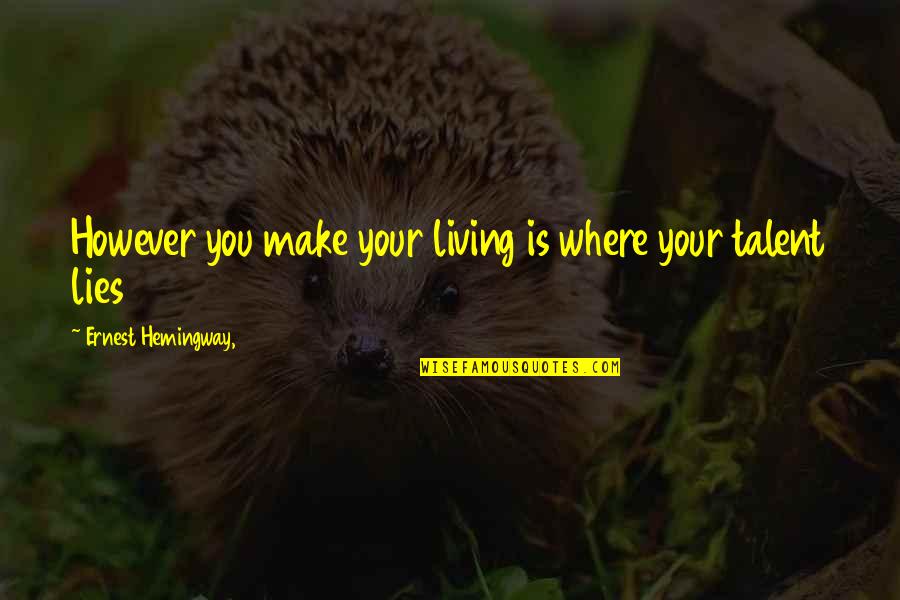 Lhamsurengin Quotes By Ernest Hemingway,: However you make your living is where your Lhamsurengin Quotes By Ernest Hemingway,: However you make your living is where your
