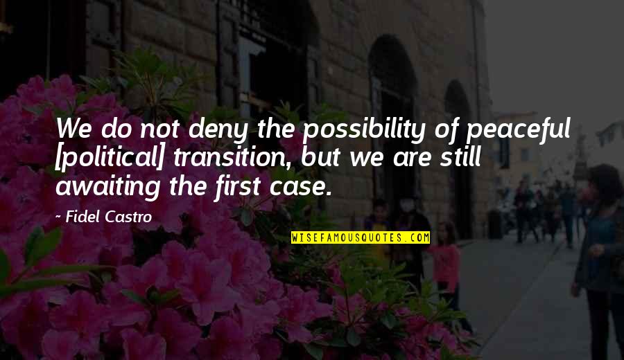 Lhapa Quotes By Fidel Castro: We do not deny the possibility of peaceful Lhapa Quotes By Fidel Castro: We do not deny the possibility of peaceful