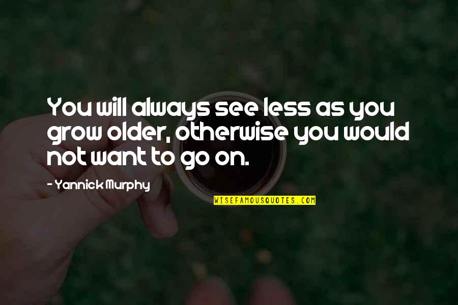 Lhasa De Sela Quotes By Yannick Murphy: You will always see less as you grow
