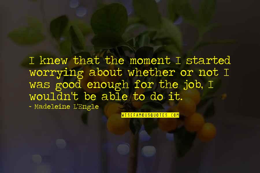 Lhasa Ohms Quotes By Madeleine L'Engle: I knew that the moment I started worrying
