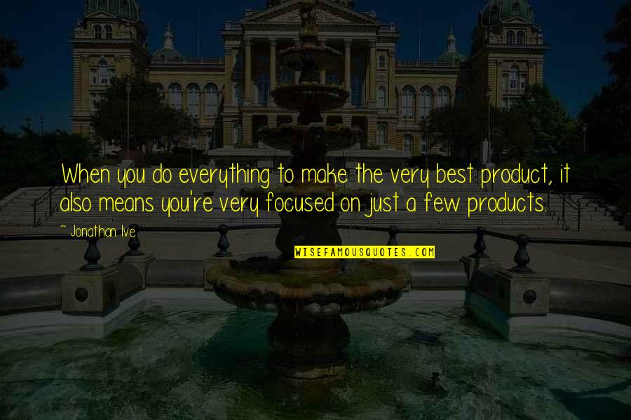 Lhasa Oms Quotes By Jonathan Ive: When you do everything to make the very Lhasa Oms Quotes By Jonathan Ive: When you do everything to make the very