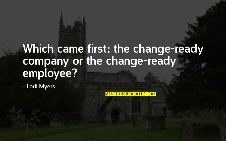Lhasa Oms Quotes By Lorii Myers: Which came first: the change-ready company or the