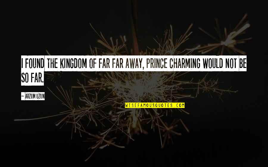 Lhassa Ohm Quotes By Arzum Uzun: I found the kingdom of far far away,