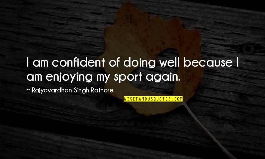 Lhassa Ohm Quotes By Rajyavardhan Singh Rathore: I am confident of doing well because I Lhassa Ohm Quotes By Rajyavardhan Singh Rathore: I am confident of doing well because I