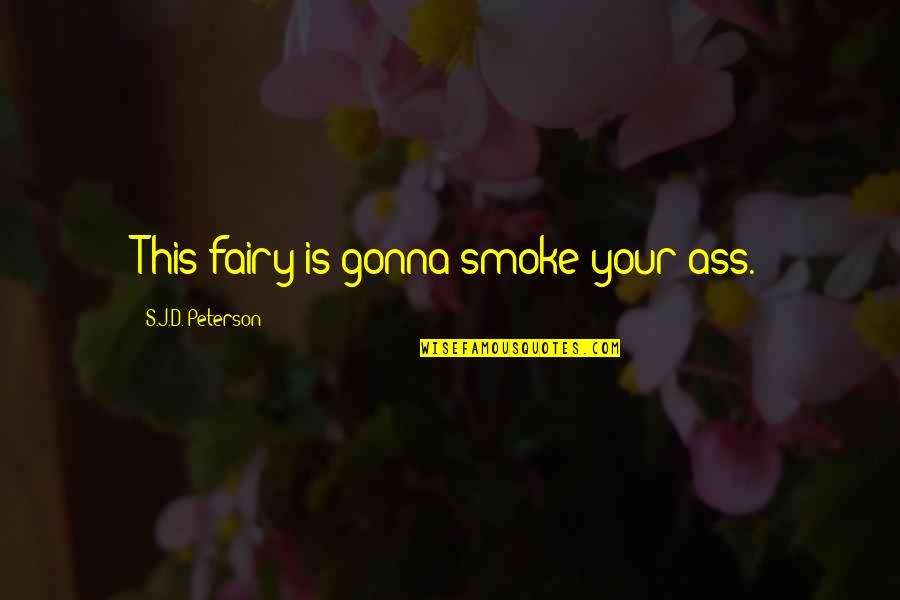 Lhaybe Quotes By S.J.D. Peterson: This fairy is gonna smoke your ass.