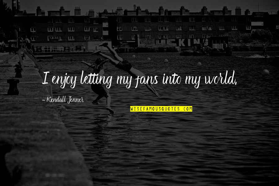 Lhebib Quotes By Kendall Jenner: I enjoy letting my fans into my world. Lhebib Quotes By Kendall Jenner: I enjoy letting my fans into my world.