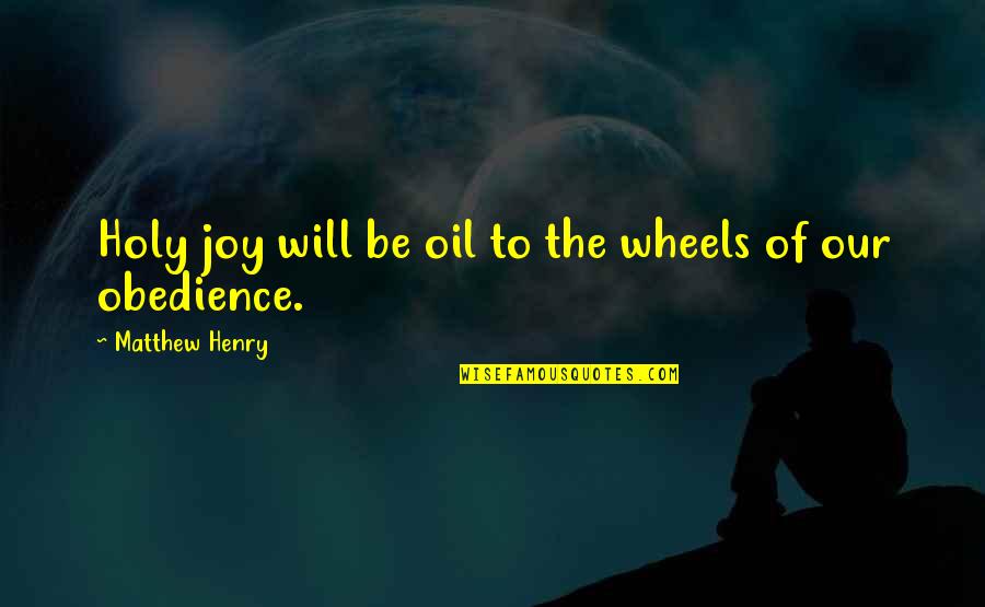 Lhebib Quotes By Matthew Henry: Holy joy will be oil to the wheels Lhebib Quotes By Matthew Henry: Holy joy will be oil to the wheels