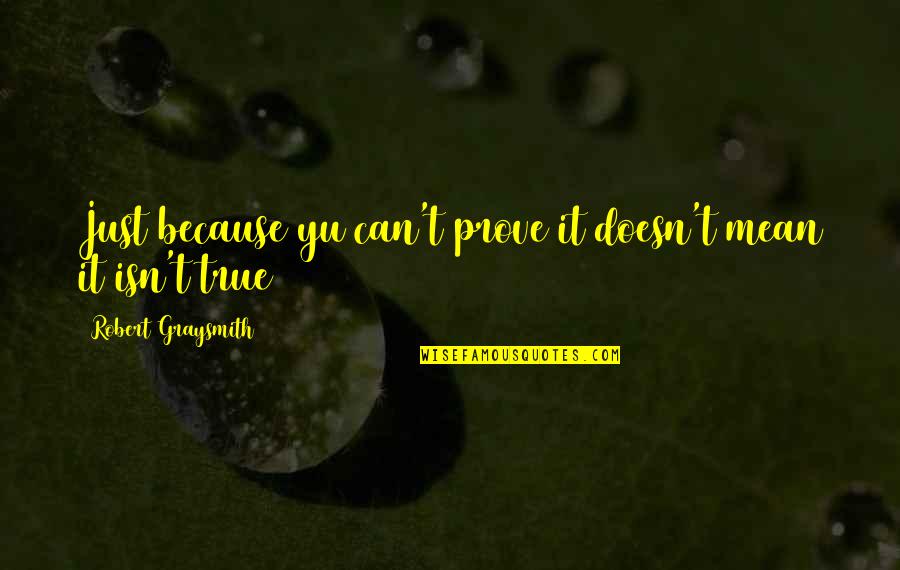 Lhebib Quotes By Robert Graysmith: Just because yu can't prove it doesn't mean Lhebib Quotes By Robert Graysmith: Just because yu can't prove it doesn't mean