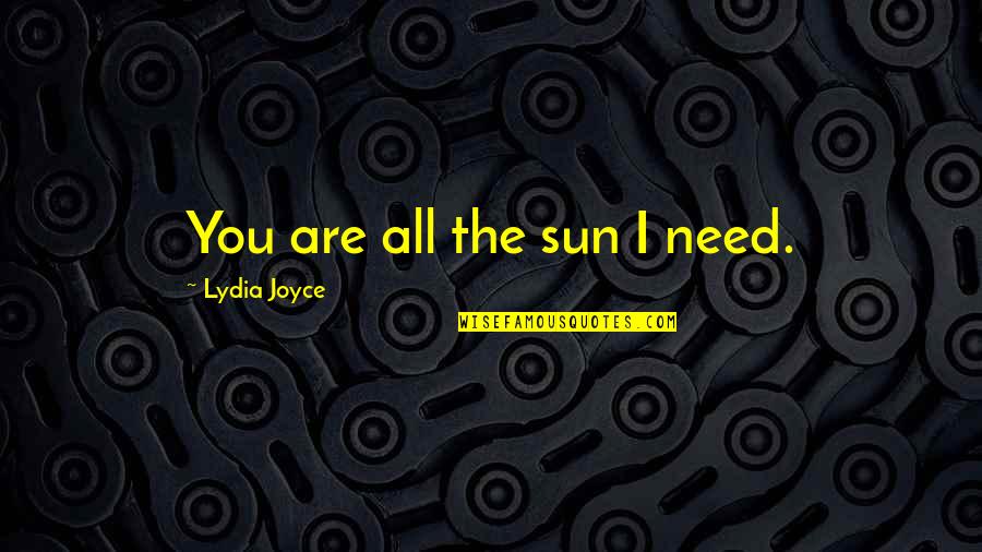 Lherbier Naturel Quotes By Lydia Joyce: You are all the sun I need.
