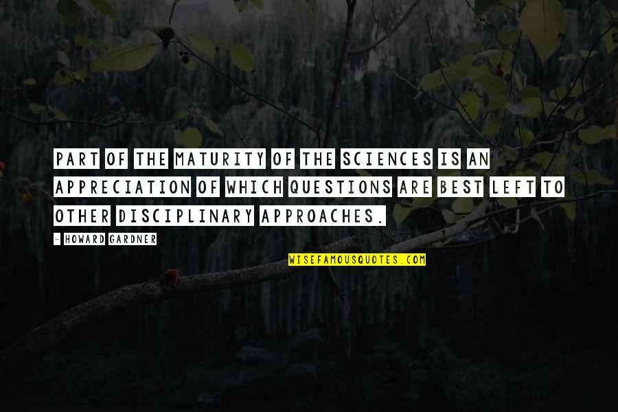 Lhermittes Sign Quotes By Howard Gardner: Part of the maturity of the sciences is