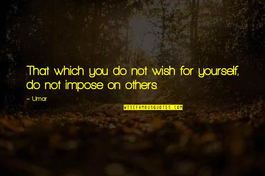 Lhes Student Quotes By Umar: That which you do not wish for yourself,