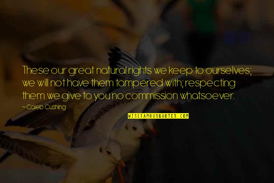 Lhessa Quotes By Caleb Cushing: These our great natural rights we keep to Lhessa Quotes By Caleb Cushing: These our great natural rights we keep to
